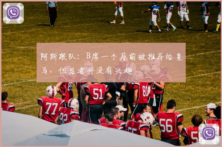 阿斯跟队：B席一个月前被推荐给皇马，但后者并没有兴趣